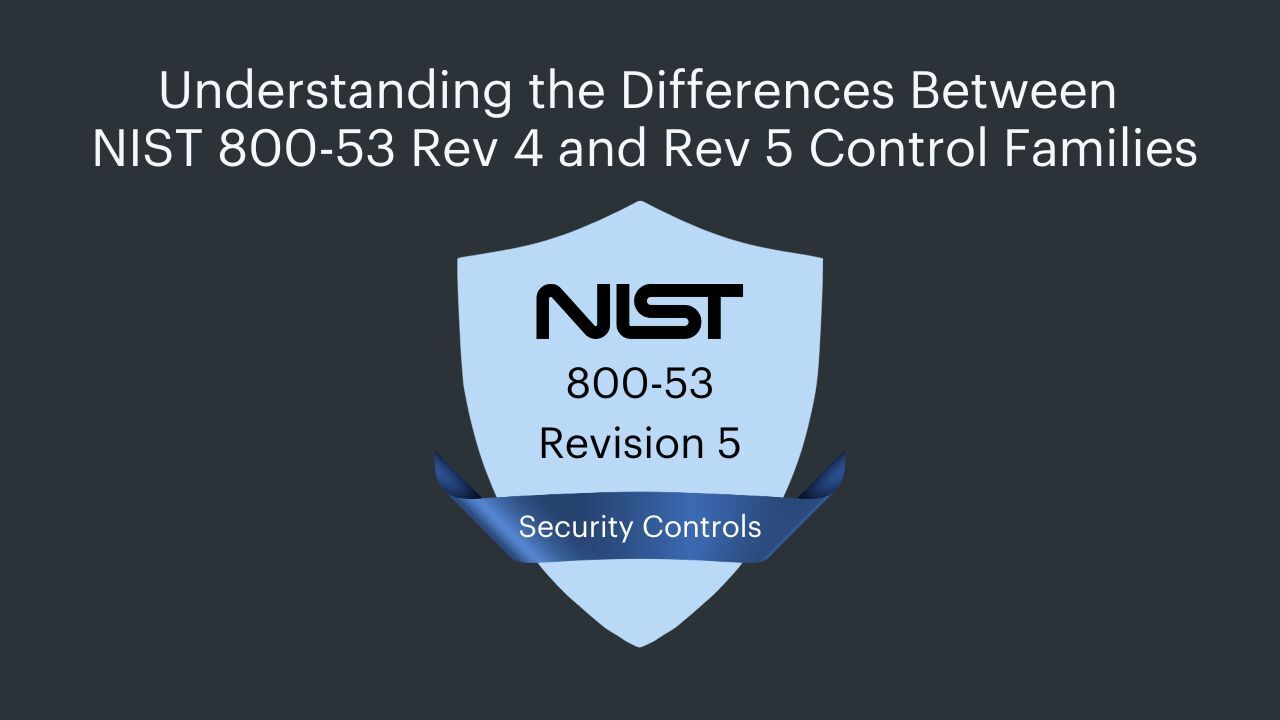Understanding the Differences Between NIST 800-53 Rev. 4 and Rev. 5 Control Families