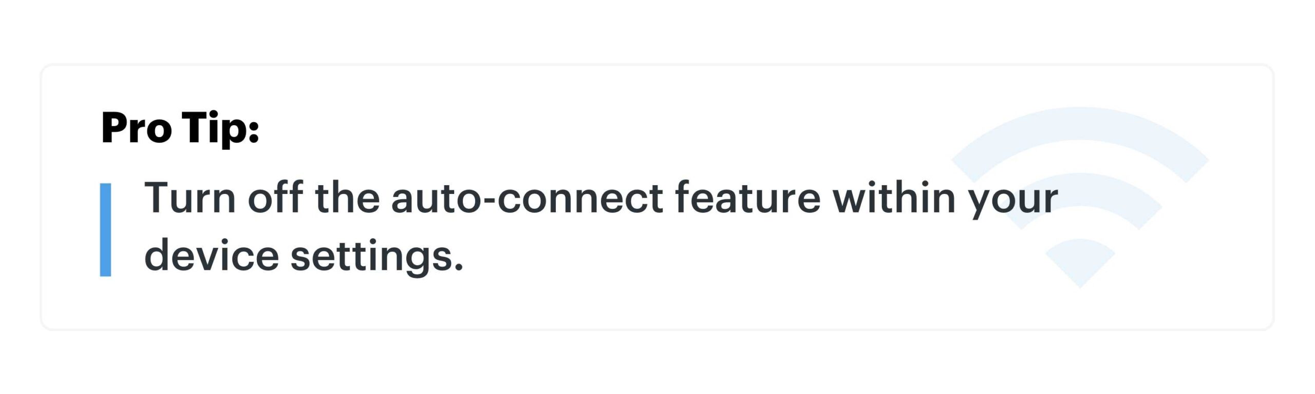 Pro Tip: Turn off the auto-connect feature within your device settings.